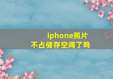 iphone照片不占储存空间了吗