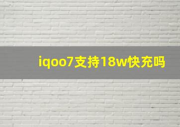 iqoo7支持18w快充吗