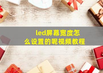 led屏幕宽度怎么设置的呢视频教程