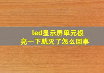 led显示屏单元板亮一下就灭了怎么回事