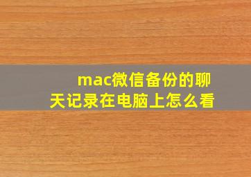 mac微信备份的聊天记录在电脑上怎么看