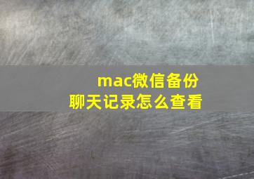 mac微信备份聊天记录怎么查看