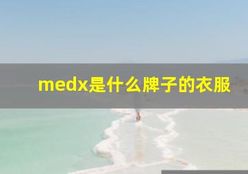 medx是什么牌子的衣服