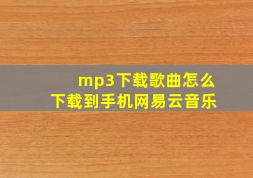 mp3下载歌曲怎么下载到手机网易云音乐