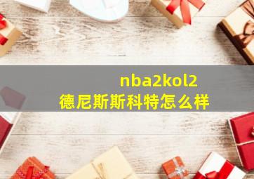 nba2kol2德尼斯斯科特怎么样