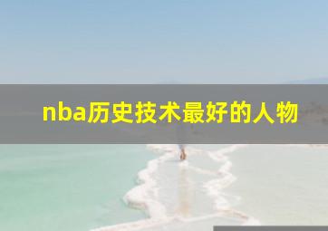 nba历史技术最好的人物