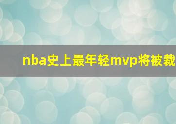 nba史上最年轻mvp将被裁