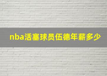 nba活塞球员伍德年薪多少