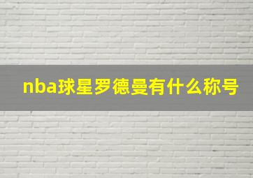 nba球星罗德曼有什么称号