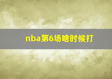 nba第6场啥时候打