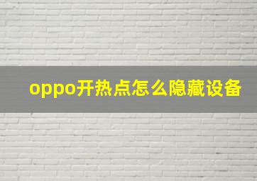 oppo开热点怎么隐藏设备