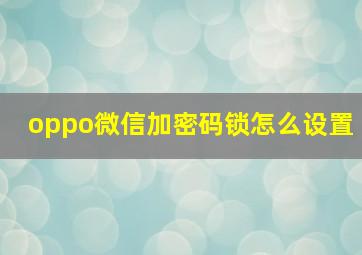 oppo微信加密码锁怎么设置