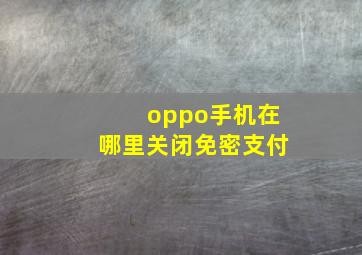 oppo手机在哪里关闭免密支付