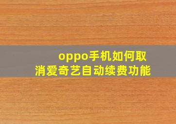 oppo手机如何取消爱奇艺自动续费功能