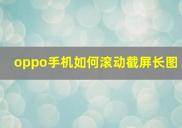 oppo手机如何滚动截屏长图