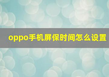 oppo手机屏保时间怎么设置