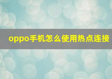 oppo手机怎么使用热点连接