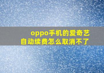 oppo手机的爱奇艺自动续费怎么取消不了