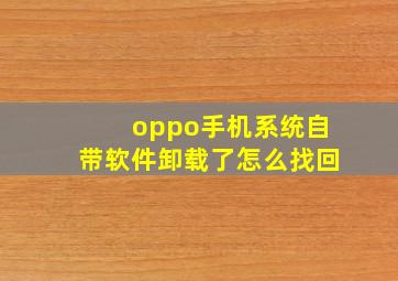 oppo手机系统自带软件卸载了怎么找回