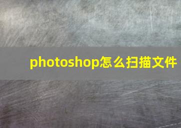 photoshop怎么扫描文件