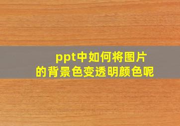 ppt中如何将图片的背景色变透明颜色呢