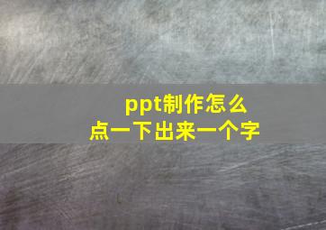 ppt制作怎么点一下出来一个字