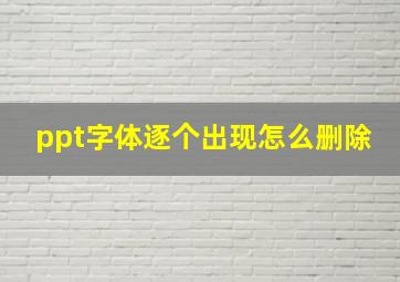 ppt字体逐个出现怎么删除