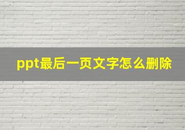 ppt最后一页文字怎么删除