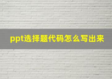 ppt选择题代码怎么写出来