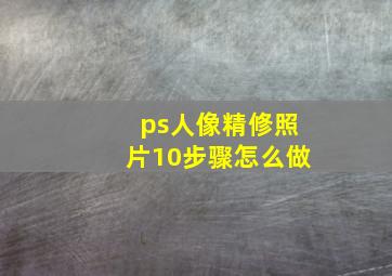 ps人像精修照片10步骤怎么做