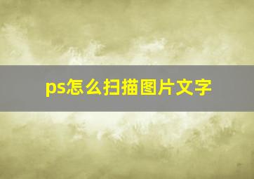 ps怎么扫描图片文字