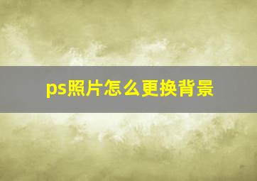 ps照片怎么更换背景