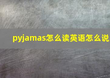 pyjamas怎么读英语怎么说