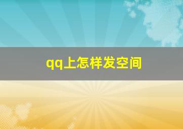 qq上怎样发空间