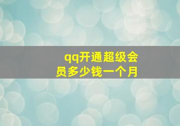 qq开通超级会员多少钱一个月