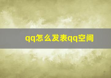 qq怎么发表qq空间