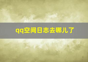 qq空间日志去哪儿了