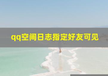 qq空间日志指定好友可见