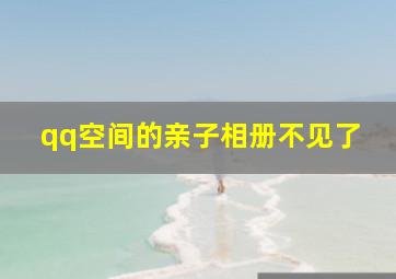 qq空间的亲子相册不见了