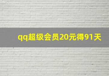 qq超级会员20元得91天