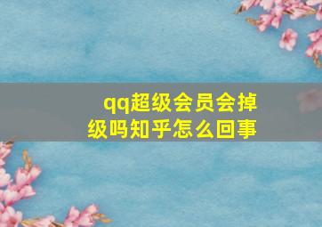 qq超级会员会掉级吗知乎怎么回事