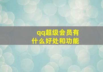 qq超级会员有什么好处和功能