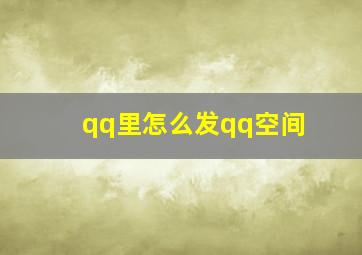 qq里怎么发qq空间