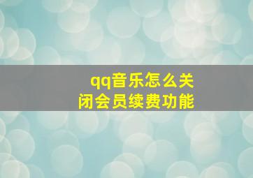 qq音乐怎么关闭会员续费功能