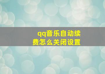 qq音乐自动续费怎么关闭设置