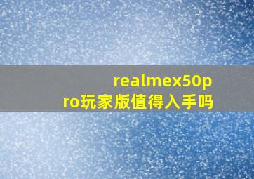 realmex50pro玩家版值得入手吗