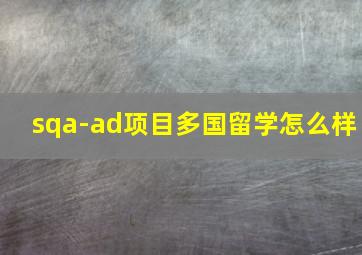 sqa-ad项目多国留学怎么样