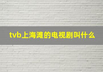 tvb上海滩的电视剧叫什么