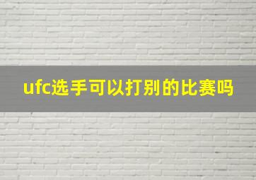 ufc选手可以打别的比赛吗