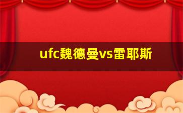 ufc魏德曼vs雷耶斯